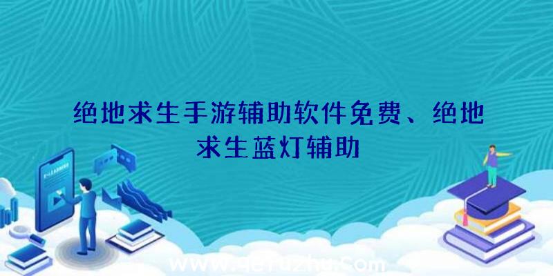 绝地求生手游辅助软件免费、绝地求生蓝灯辅助