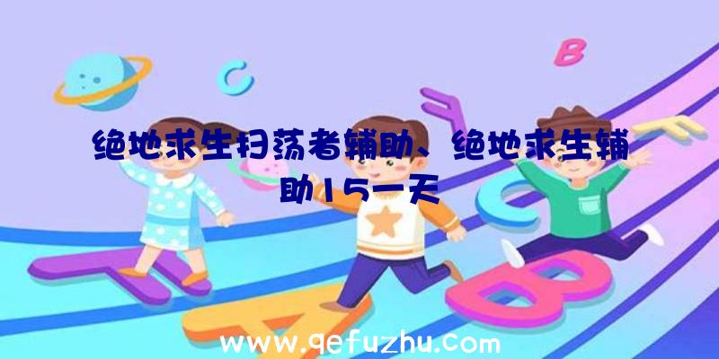 绝地求生扫荡者辅助、绝地求生辅助15一天