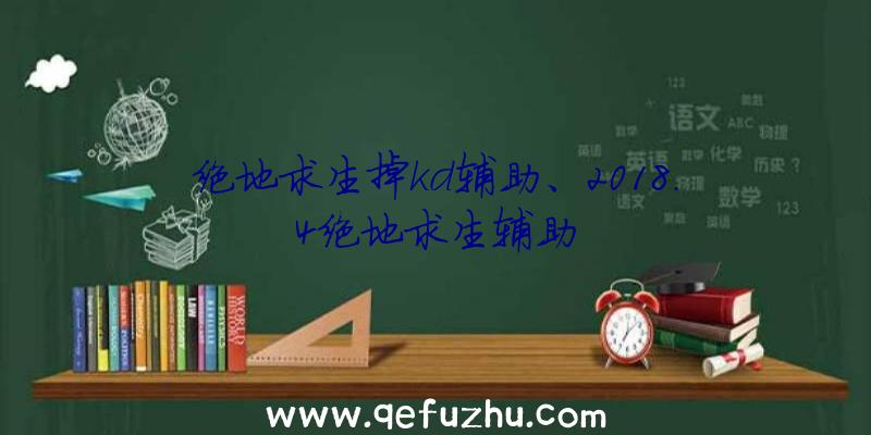 绝地求生掉kd辅助、2018.4绝地求生辅助