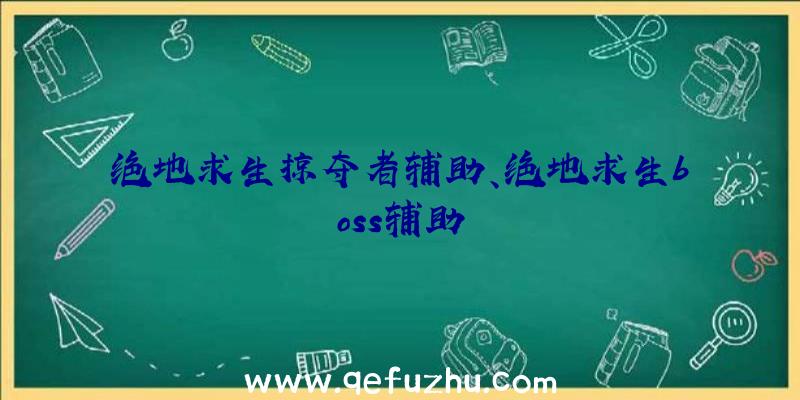 绝地求生掠夺者辅助、绝地求生boss辅助