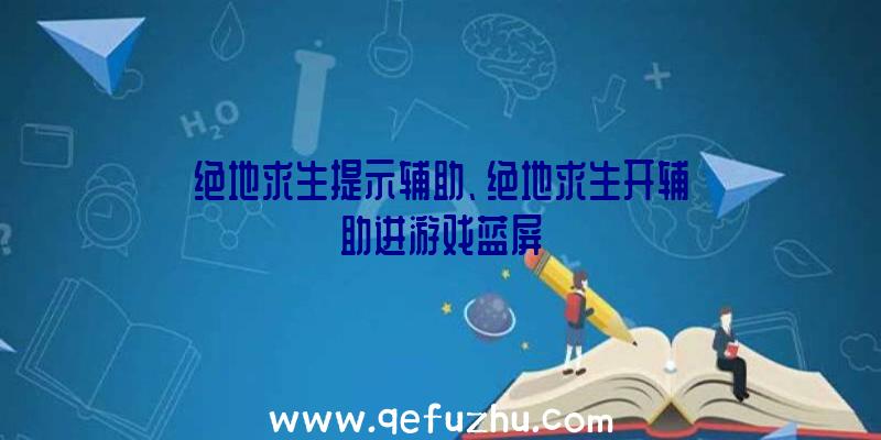 绝地求生提示辅助、绝地求生开辅助进游戏蓝屏