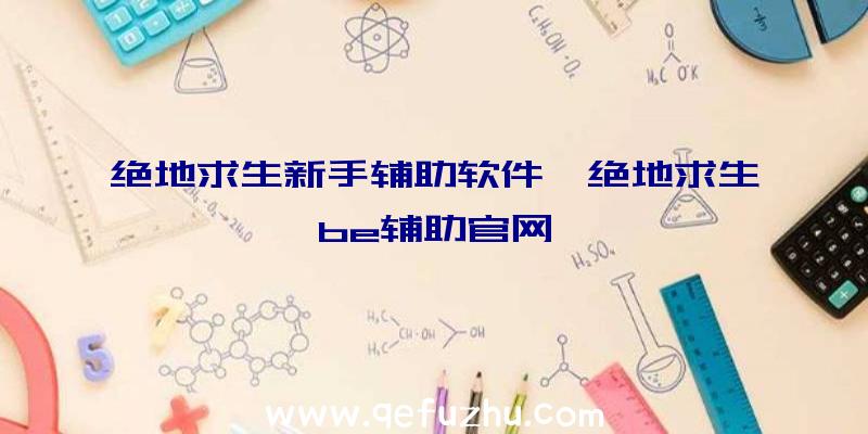 绝地求生新手辅助软件、绝地求生be辅助官网