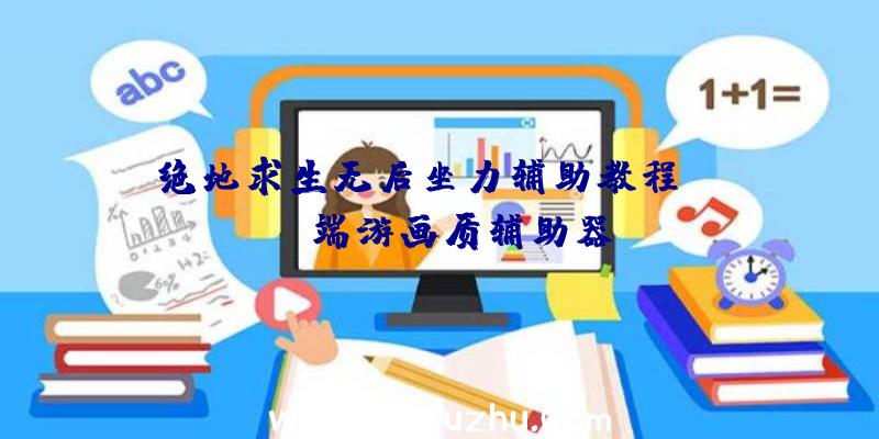 绝地求生无后坐力辅助教程、pubg端游画质辅助器