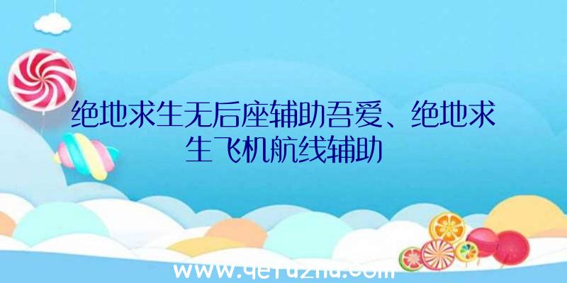 绝地求生无后座辅助吾爱、绝地求生飞机航线辅助