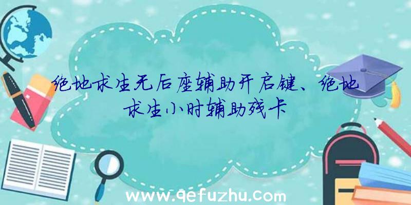 绝地求生无后座辅助开启键、绝地求生小时辅助残卡