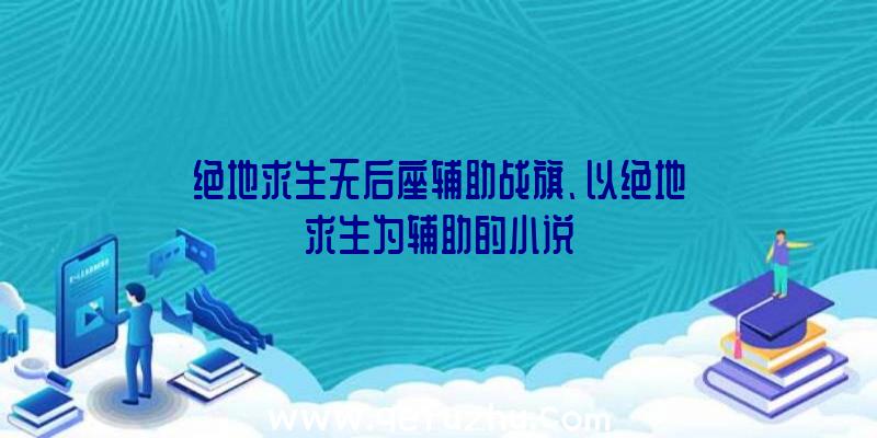 绝地求生无后座辅助战旗、以绝地求生为辅助的小说