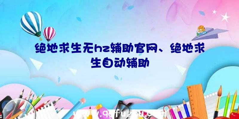 绝地求生无hz辅助官网、绝地求生自动辅助