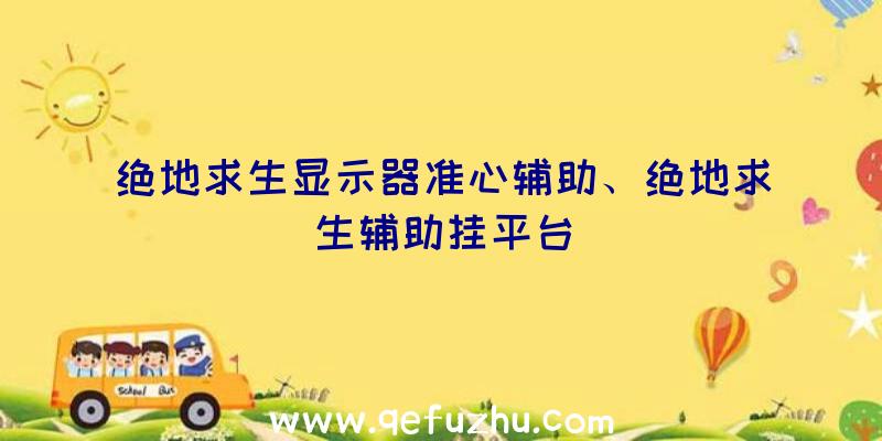 绝地求生显示器准心辅助、绝地求生辅助挂平台