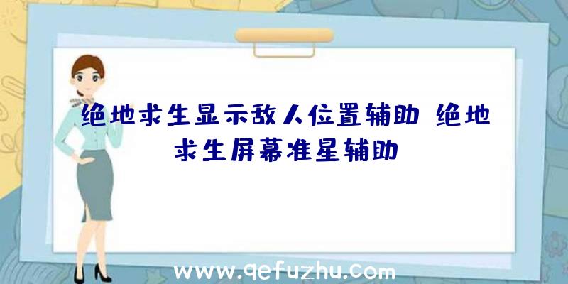 绝地求生显示敌人位置辅助、绝地求生屏幕准星辅助