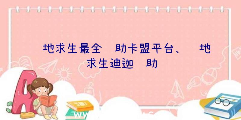 绝地求生最全辅助卡盟平台、绝地求生迪迦辅助