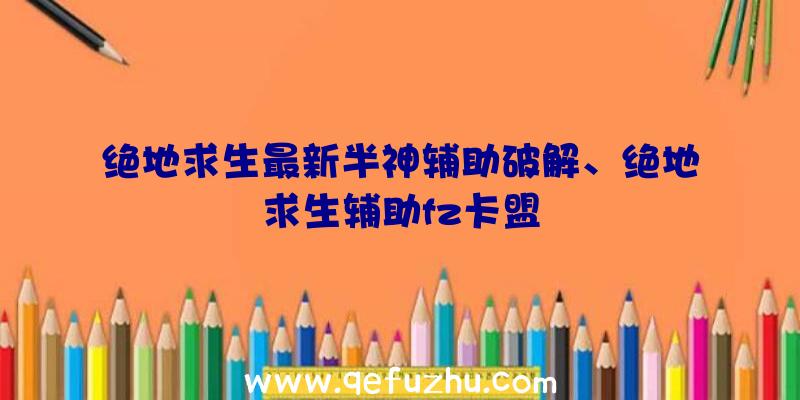 绝地求生最新半神辅助破解、绝地求生辅助fz卡盟