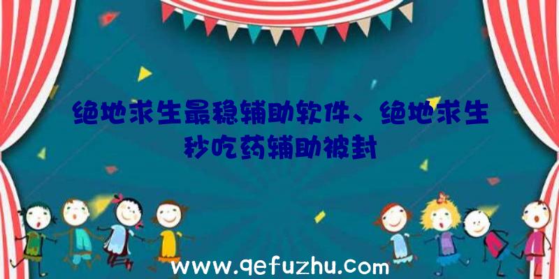 绝地求生最稳辅助软件、绝地求生秒吃药辅助被封