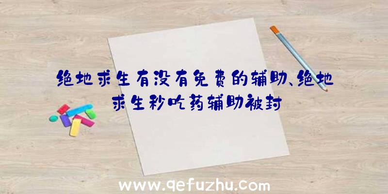 绝地求生有没有免费的辅助、绝地求生秒吃药辅助被封