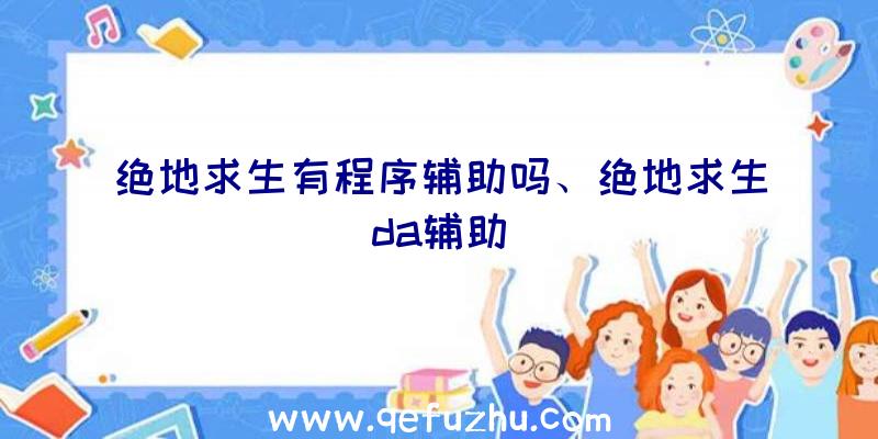 绝地求生有程序辅助吗、绝地求生da辅助