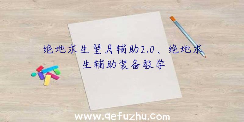 绝地求生望月辅助2.0、绝地求生辅助装备教学