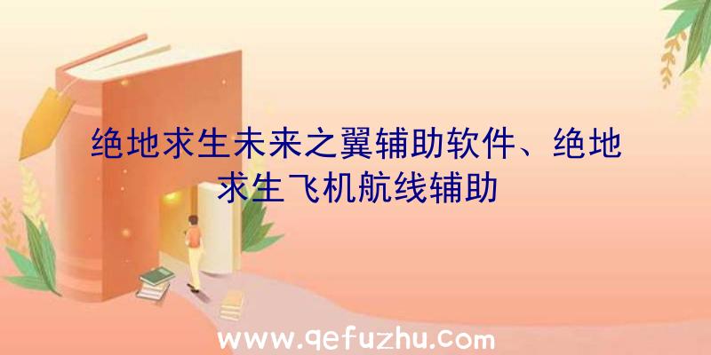 绝地求生未来之翼辅助软件、绝地求生飞机航线辅助