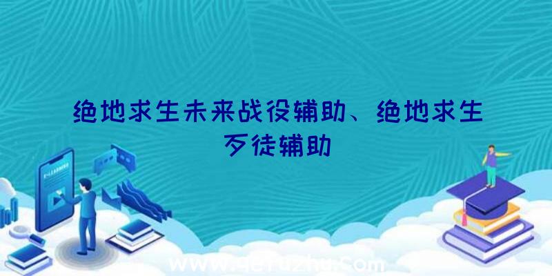 绝地求生未来战役辅助、绝地求生歹徒辅助