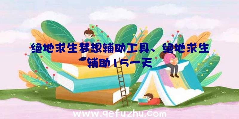 绝地求生梦想辅助工具、绝地求生辅助15一天