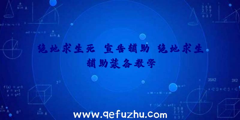 绝地求生死亡宣告辅助、绝地求生辅助装备教学