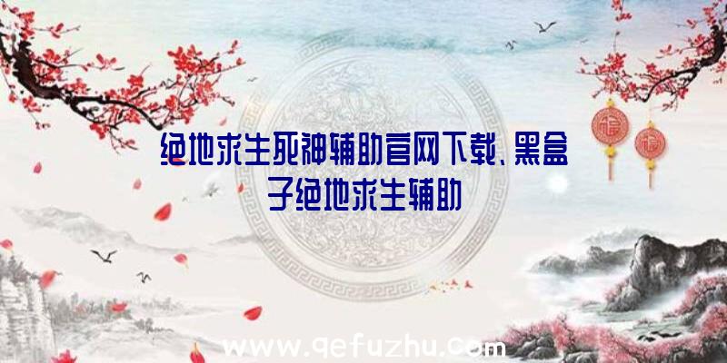 绝地求生死神辅助官网下载、黑盒子绝地求生辅助