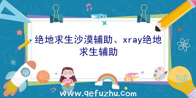 绝地求生沙漠辅助、xray绝地求生辅助