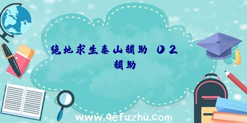 绝地求生泰山辅助、02PUBG辅助