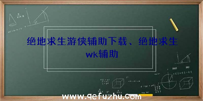 绝地求生游侠辅助下载、绝地求生wk辅助