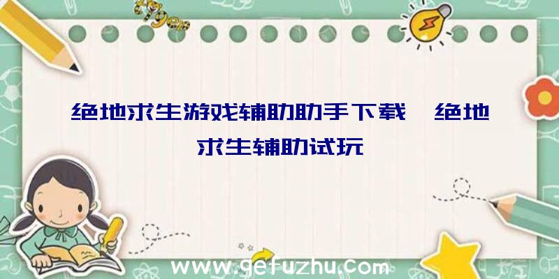 绝地求生游戏辅助助手下载、绝地求生辅助试玩