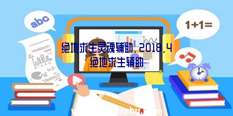 绝地求生灵魂辅助、2018.4绝地求生辅助