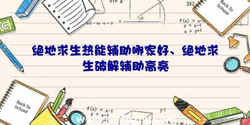 绝地求生热能辅助哪家好、绝地求生破解辅助高亮