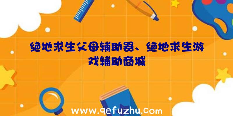 绝地求生父母辅助器、绝地求生游戏辅助商城