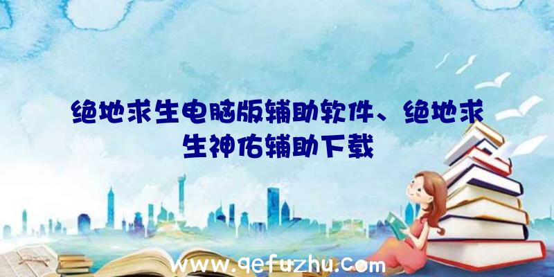 绝地求生电脑版辅助软件、绝地求生神佑辅助下载