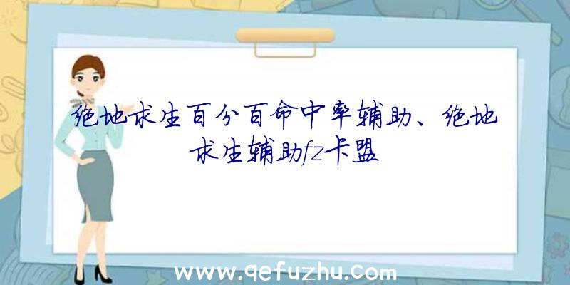 绝地求生百分百命中率辅助、绝地求生辅助fz卡盟