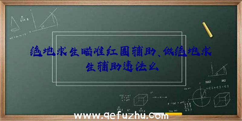 绝地求生瞄准红圈辅助、做绝地求生辅助违法么