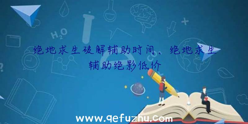 绝地求生破解辅助时间、绝地求生辅助绝影低价