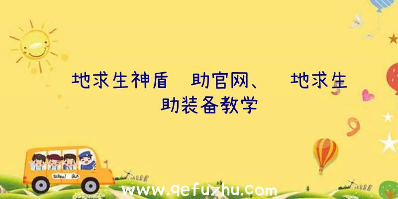 绝地求生神盾辅助官网、绝地求生辅助装备教学