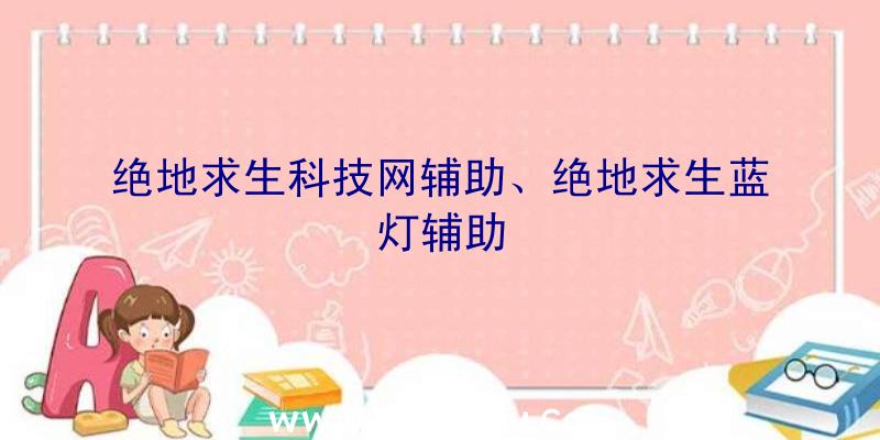 绝地求生科技网辅助、绝地求生蓝灯辅助