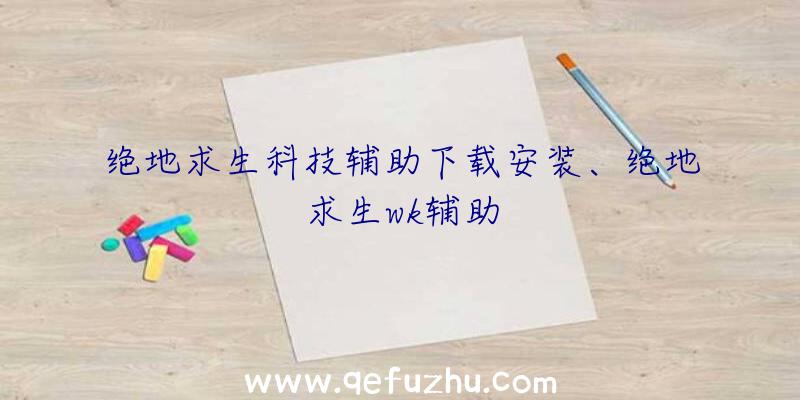 绝地求生科技辅助下载安装、绝地求生wk辅助