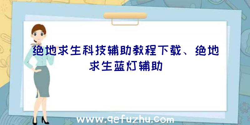 绝地求生科技辅助教程下载、绝地求生蓝灯辅助