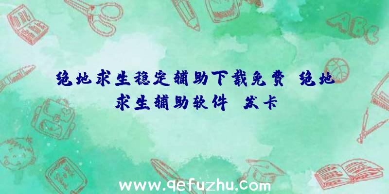 绝地求生稳定辅助下载免费、绝地求生辅助软件