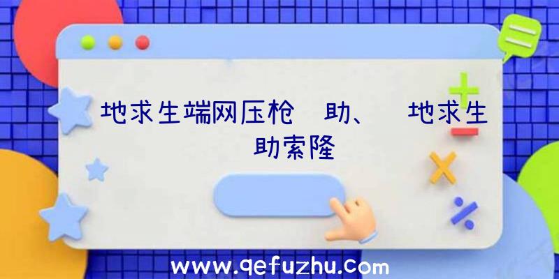 绝地求生端网压枪辅助、绝地求生辅助索隆