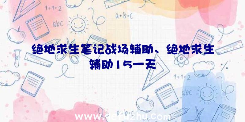 绝地求生笔记战场辅助、绝地求生辅助15一天