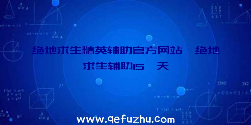 绝地求生精英辅助官方网站、绝地求生辅助15一天