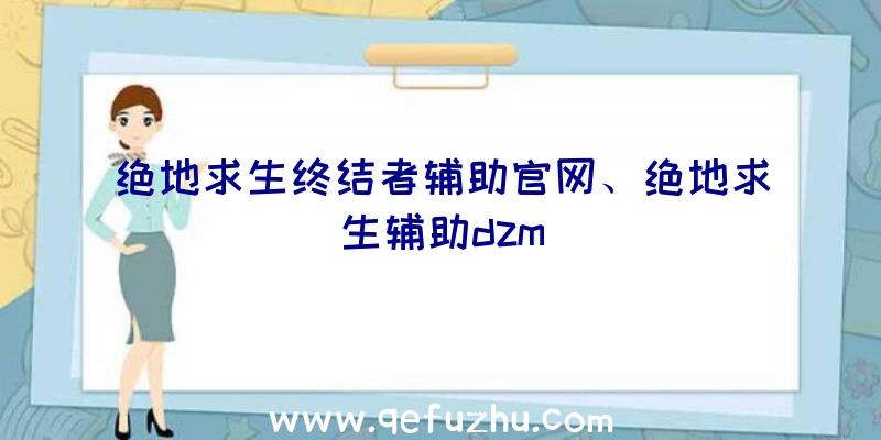 绝地求生终结者辅助官网、绝地求生辅助dzm