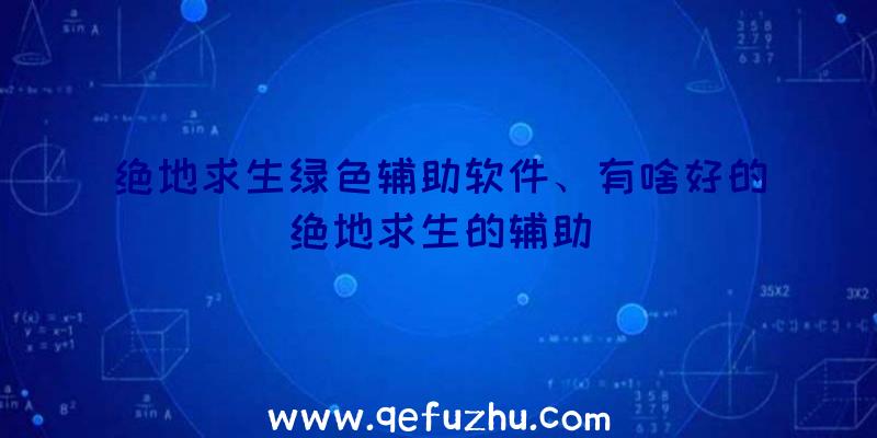 绝地求生绿色辅助软件、有啥好的绝地求生的辅助