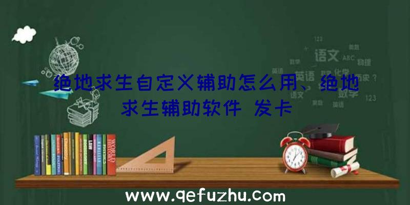 绝地求生自定义辅助怎么用、绝地求生辅助软件