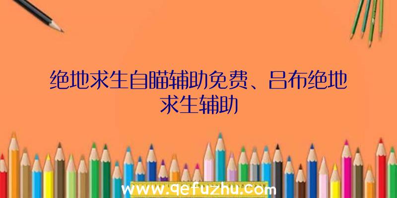 绝地求生自瞄辅助免费、吕布绝地求生辅助