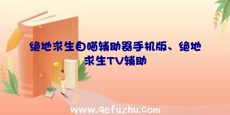 绝地求生自瞄辅助器手机版、绝地求生TV辅助