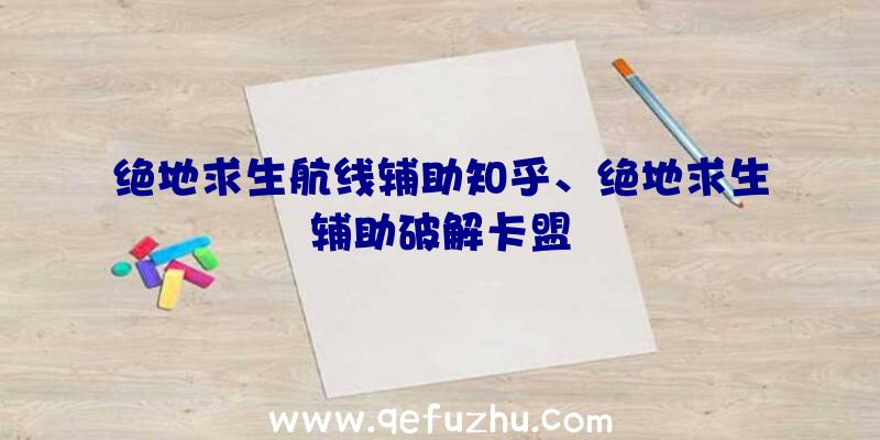 绝地求生航线辅助知乎、绝地求生辅助破解卡盟