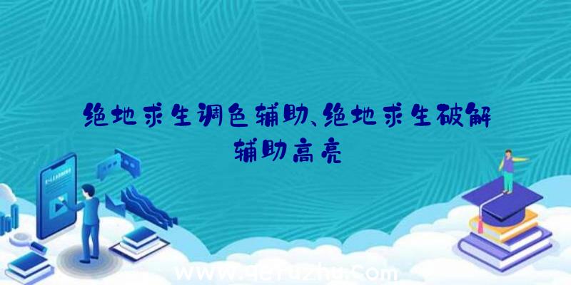 绝地求生调色辅助、绝地求生破解辅助高亮